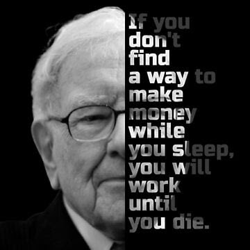 Si vous ne trouvez pas un moyen de gagner de l'argent pendant que vous dormez, vous travaillerez jusqu'à votre mort. – Warren Buffett